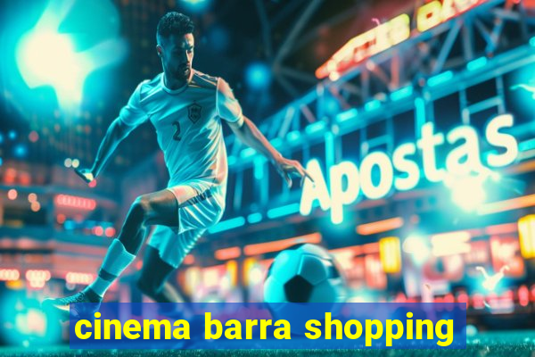 cinema barra shopping